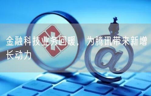 金融科技业务回暖，为腾讯带来新增长动力